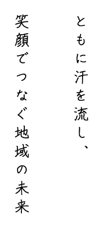 ともに汗を流し、笑顔でつなぐ地域の未来
